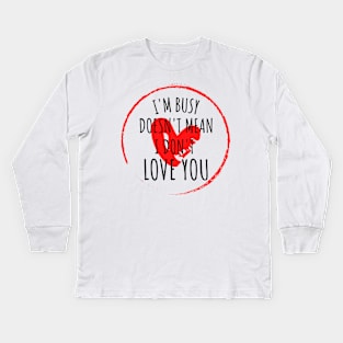 im busy doesnt mean i dont love you Kids Long Sleeve T-Shirt